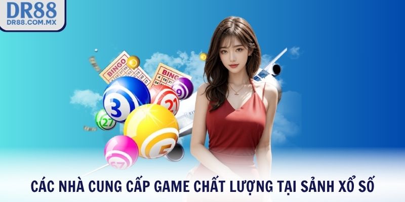 Các nhà cung cấp game chất lượng tại sảnh xổ số