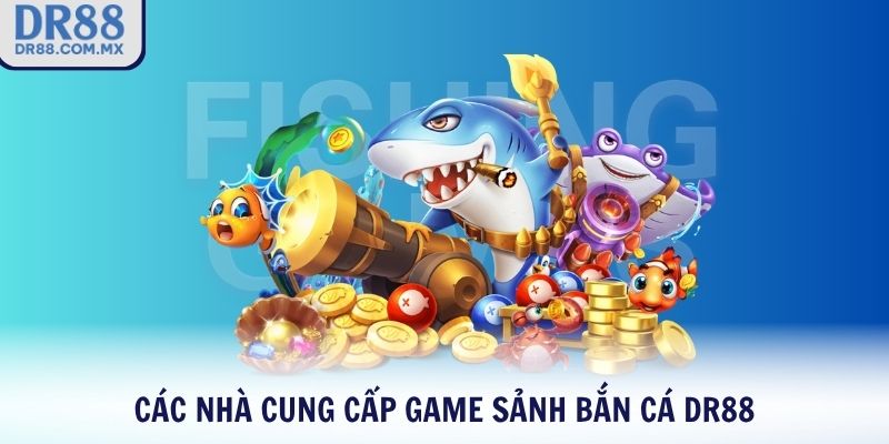 Các nhà cung cấp game sảnh bắn cá DR88