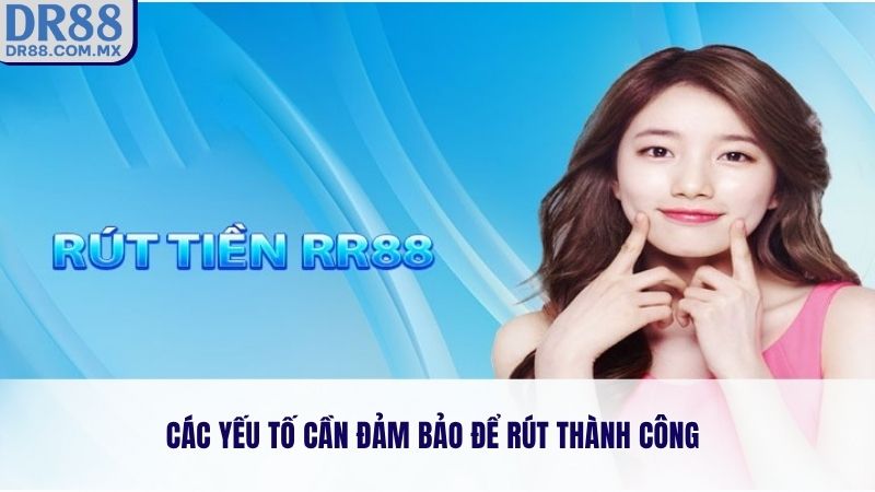 Các yếu tố cần đảm bảo để rút thành công