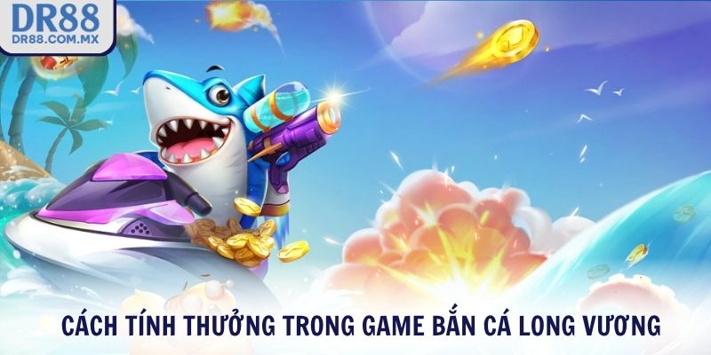 Cách tính thưởng trong game Bắn Cá Long Vương