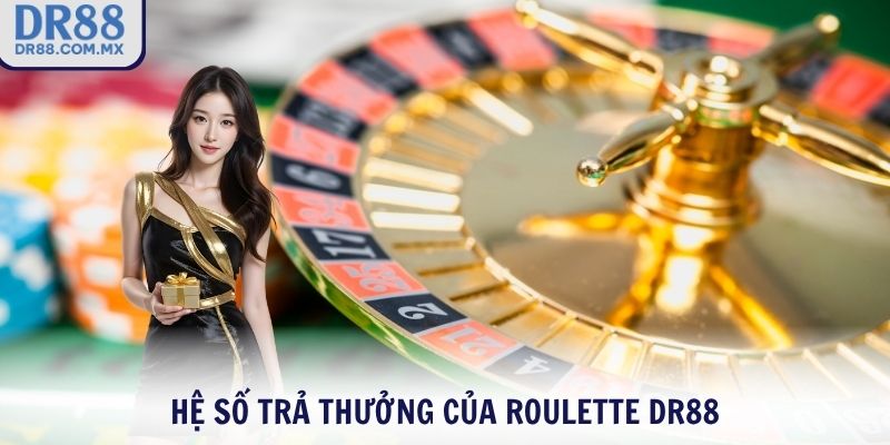 Hệ số trả thưởng của Roulette DR88