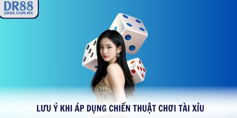 Lưu ý khi áp dụng chiến thuật chơi Tài Xỉu