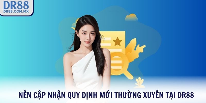 Nên cập nhật quy định mới thường xuyên tại DR88