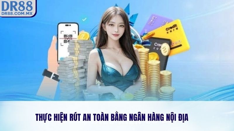 Thực hiện rút an toàn bằng ngân hàng nội địa